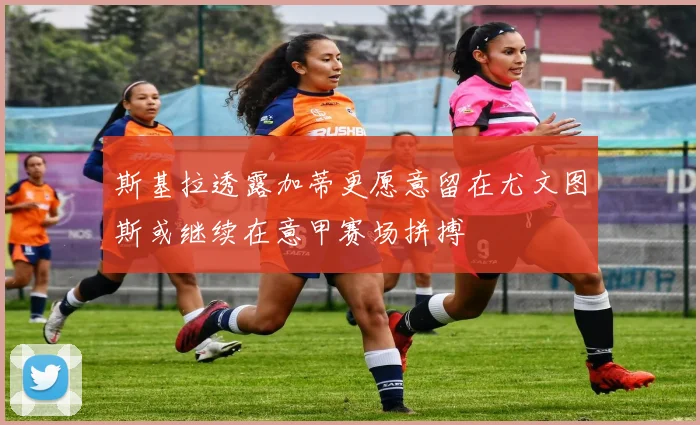 斯基拉透露加蒂更愿意留在尤文图斯或继续在意甲赛场拼搏